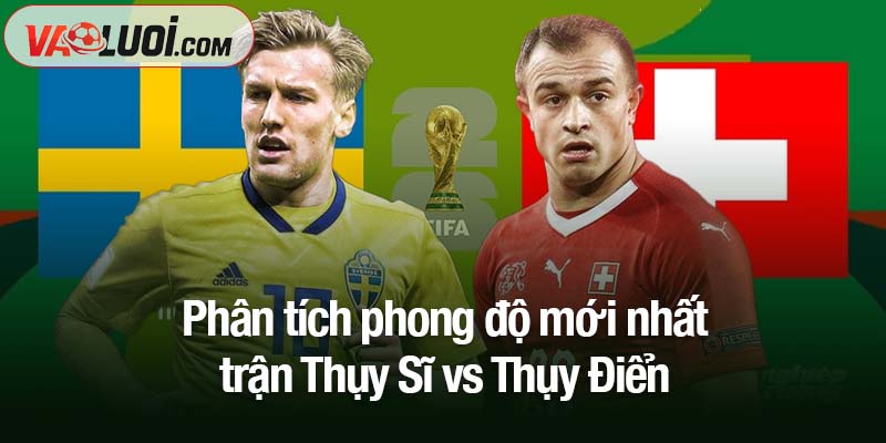 Nhận định Thụy Sĩ vs Thụy Điển, 02h45 ngày 16/11: Vắng mặt Isak và Gyokeres Phân tích phong độ mới nhất trận Thụy Sĩ vs Thụy Điển