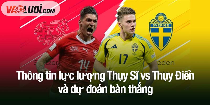 Nhận định Thụy Sĩ vs Thụy Điển, 02h45 ngày 16/11: Vắng mặt Isak và Gyokeres Thông tin lực lượng Thụy Sĩ vs Thụy Điển và dự đoán bàn thắng