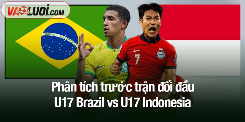 Dự đoán U17 Brazil vs U17 Indonesia, 22h45 ngày 7/11: Trận đấu ngoài tầm Phân tích trước trận đối đầu U17 Brazil vs U17 Indonesia