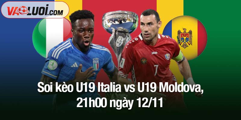 Soi kèo U19 Italia vs U19 Moldova, 21h00 ngày 12/11