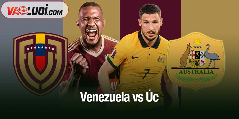 Nhận xét trận Venezuela vs Úc, 09h30 ngày 15/11: Thêm một lần trắng tay Venezuela vs Úc