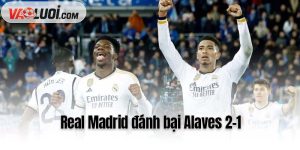 Real Madrid đánh bại Alaves 2-1
